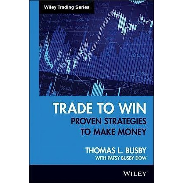 Trade to Win / Wiley Trading Series, Thomas L. Busby, Patsy Busby Dow