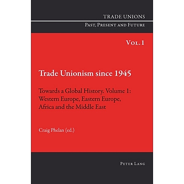 Trade Unionism since 1945: Towards a Global History. Volume 1