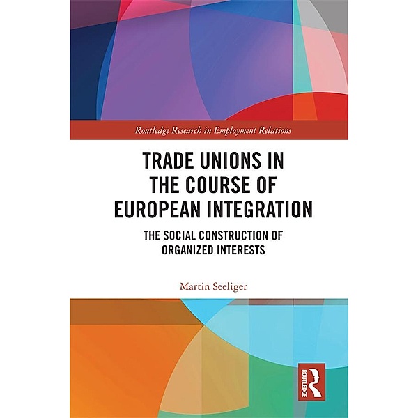 Trade Unions in the Course of European Integration, Martin Seeliger