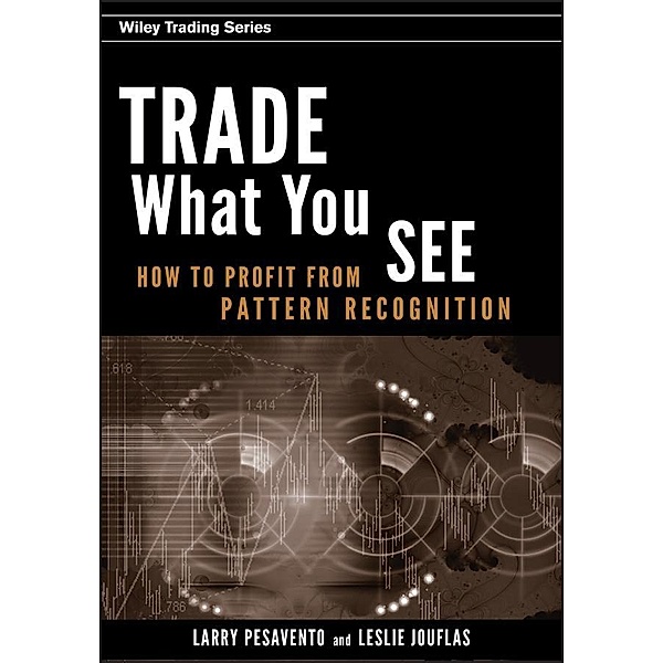 Trade What You See / Wiley Trading Series, Larry Pesavento, Leslie Jouflas
