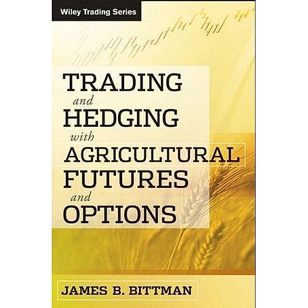 Trading and Hedging with Agricultural Futures and Options / Wiley Trading Series, James B. Bittman