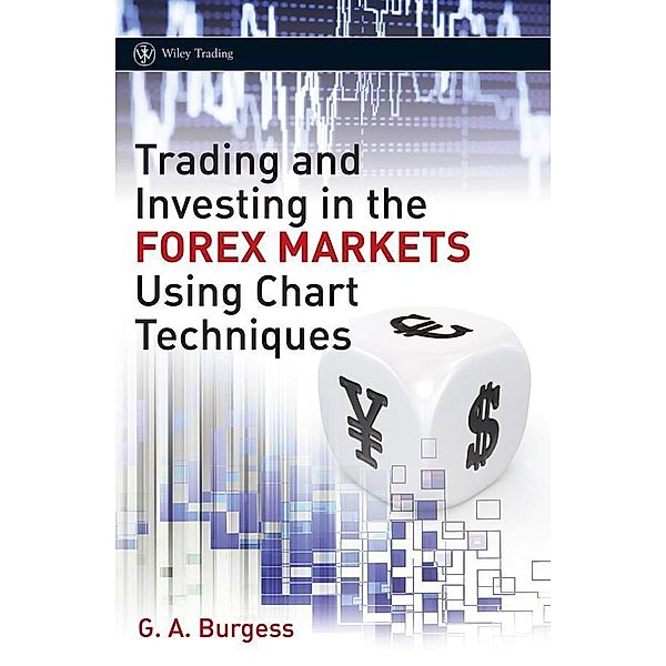 Trading and Investing in the Forex Markets Using Chart Techniques, Gareth Burgess