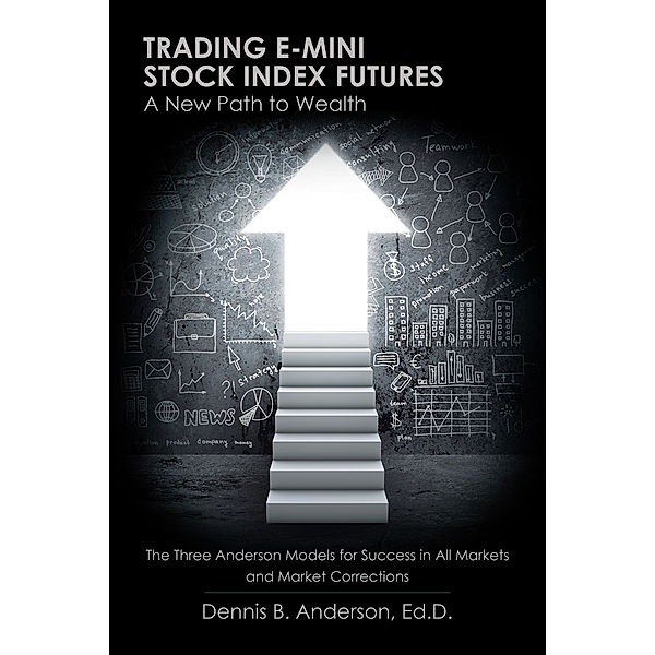 Trading E-Mini Stock Index Futures, Dennis B. Anderson Ed.D.