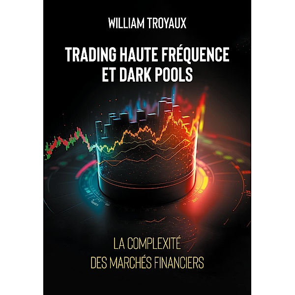 Trading Haute Fréquence et Dark Pools : La Complexité des Marchés Financiers, William Troyaux