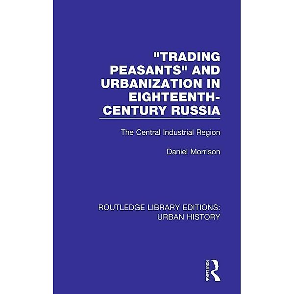 Trading Peasants and Urbanization in Eighteenth-Century Russia, Daniel Morrison