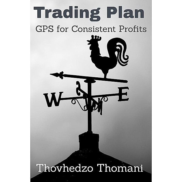 Trading Plan: GPS for Consistent Profits, Thovhedzo Thomani