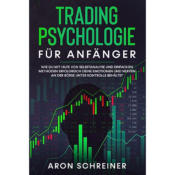 TRADING PSYCHOLOGIE FÜR ANFÄNGER, Aron Schreiner