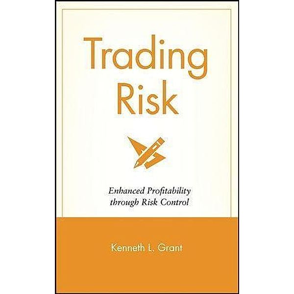 Trading Risk / Wiley Trading Series, Kenneth L. Grant