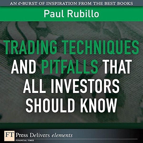 Trading Techniques and Pitfalls That All Investors Should Know / FT Press Delivers Elements, Paul Rubillo
