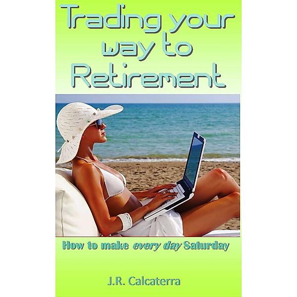 Trading your way to Retirement, J. R. Calcaterra