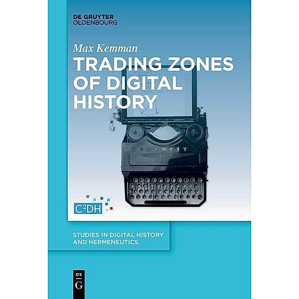 Trading Zones of Digital History / Studies in Digital History and Hermeneutics Bd.1, Max Kemman