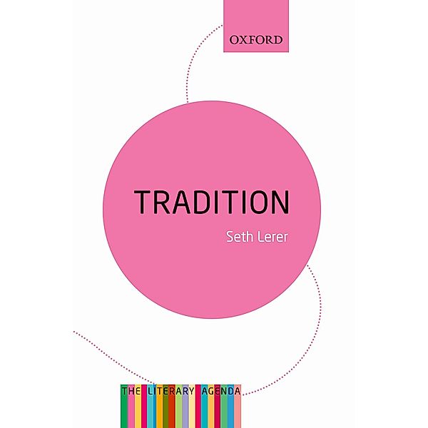 Tradition: A Feeling for the Literary Past / The Literary Agenda, Seth Lerer