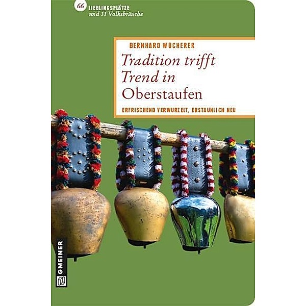 Tradition trifft Trend in Oberstaufen / Lieblingsplätze im GMEINER-Verlag, Bernhard Wucherer