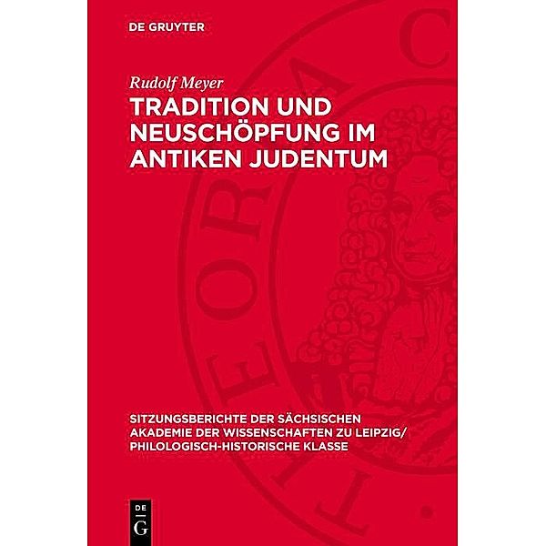 Tradition und Neuschöpfung im Antiken Judentum / Sitzungsberichte der Sächsischen Akademie der Wissenschaften zu Leipzig/ Philologisch-Historische Klasse Bd.1102, Rudolf Meyer