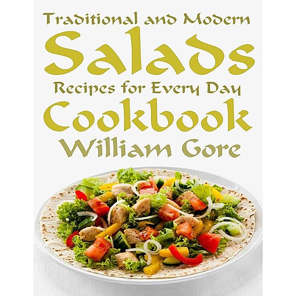 Traditional and Modern Salads, Recipes for Every Day, Cookbook., William Gore