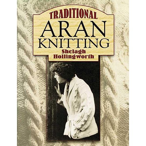 Traditional Aran Knitting / Dover Crafts: Knitting, Shelagh Hollingworth