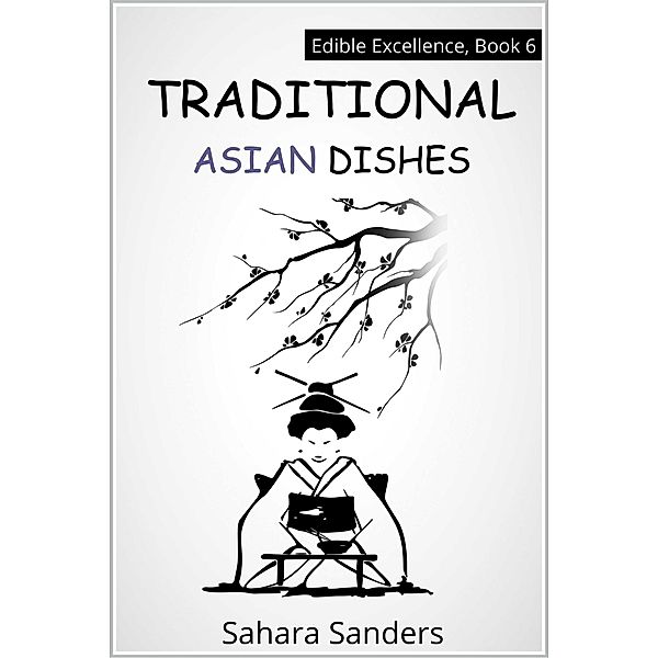 Traditional Asian Dishes (Edible Excellence, #6) / Edible Excellence, Sahara Sanders