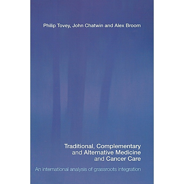 Traditional, Complementary and Alternative Medicine and Cancer Care, Philip Tovey, John Chatwin, Alex Broom