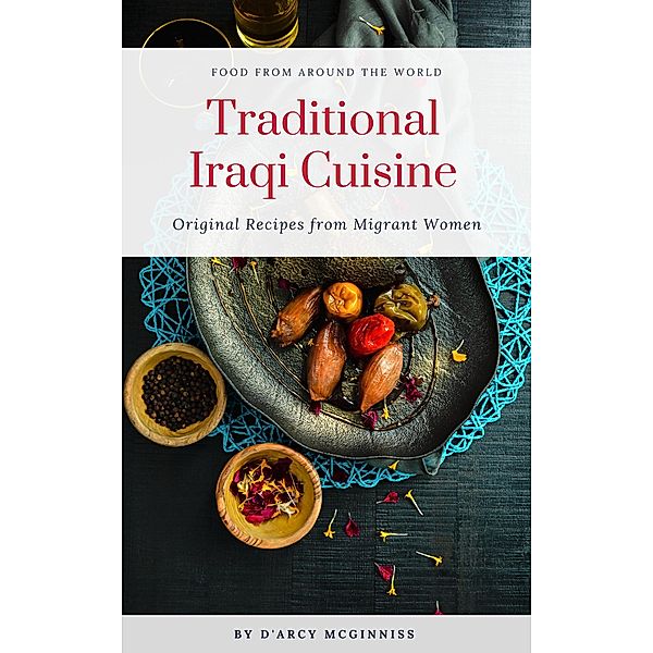Traditional Iraqi Cuisine - Original Recipes from Migrant Women (Food From Around The World) / Food From Around The World, D'Arcy McGinniss