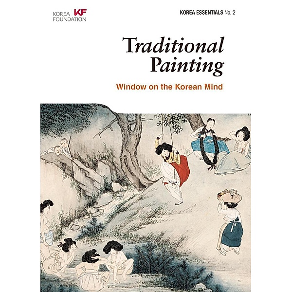 Traditional Painting: Window on the Korean Mind (Korea Essentials, #2), Rober Koehler et Al.