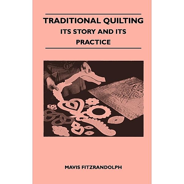 Traditional Quilting - Its Story And Its Practice, Mavis Fitzrandolph