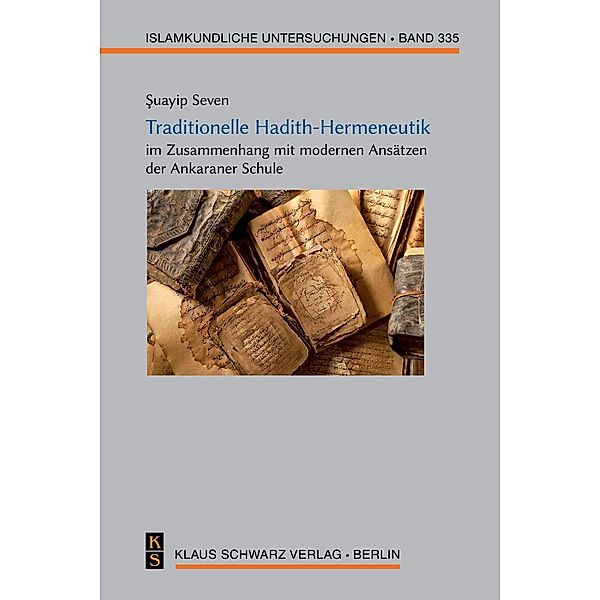 Traditionelle Hadith-Hermeneutik im Zusammenhang mit modernen Ansätzen der Ankaraner Schule / Islamkundliche Untersuchungen Bd.335, Suayip Seven