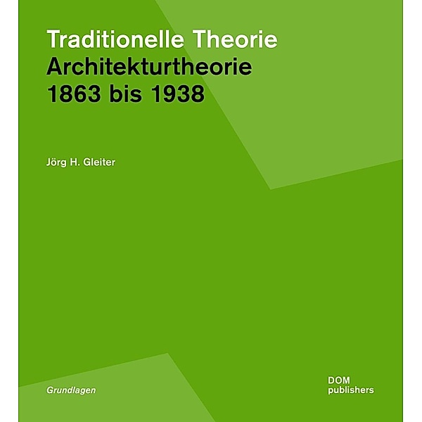 Traditionelle Theorie. Architekturtheorie 1863 bis 1938, Jörg H. Gleiter