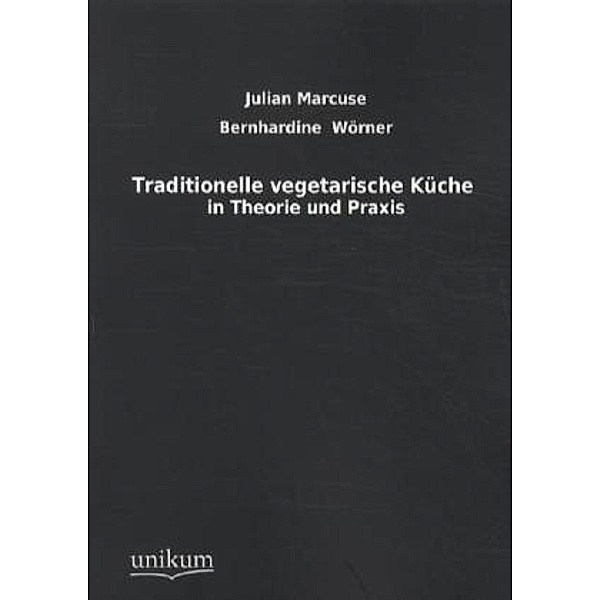 Traditionelle vegetarische Küche in Theorie und Praxis, Julian Marcuse, Bernhardine Wörner
