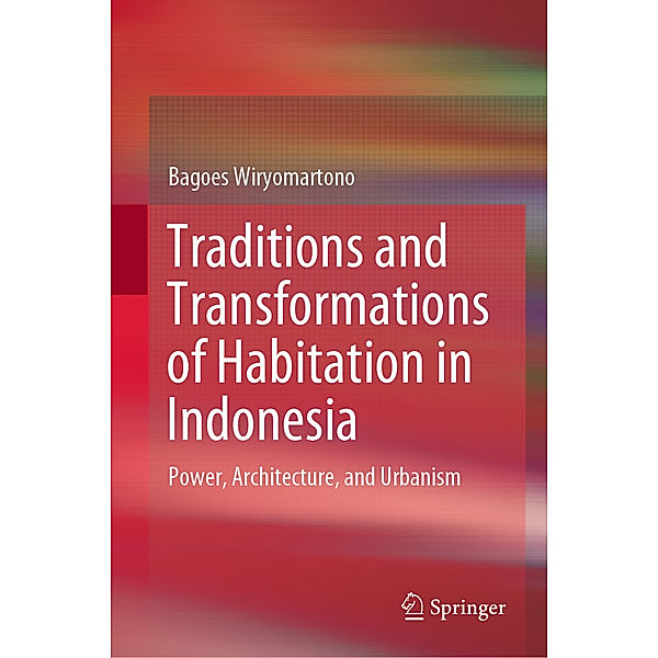 Traditions and Transformations of Habitation in Indonesia, Bagoes Wiryomartono