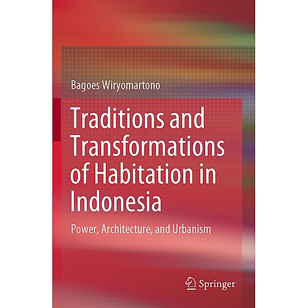 Traditions and Transformations of Habitation in Indonesia, Bagoes Wiryomartono