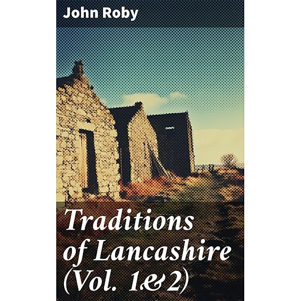 Traditions of Lancashire (Vol. 1&2), John Roby