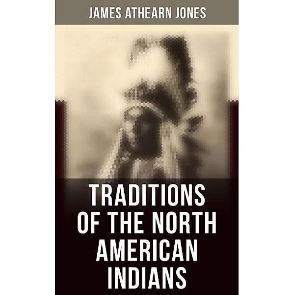 Traditions of the North American Indians, James Athearn Jones