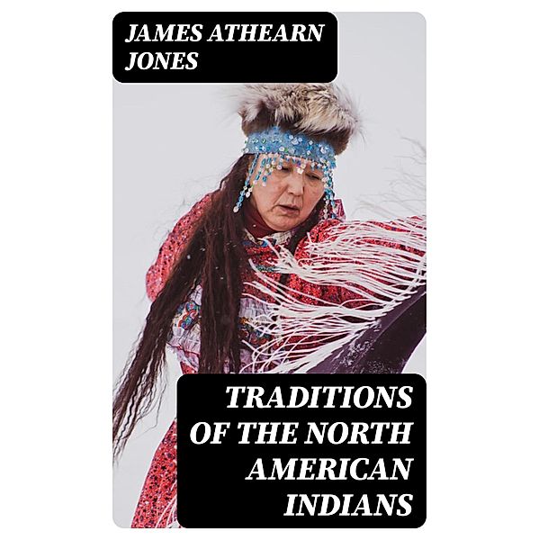 Traditions of the North American Indians, James Athearn Jones