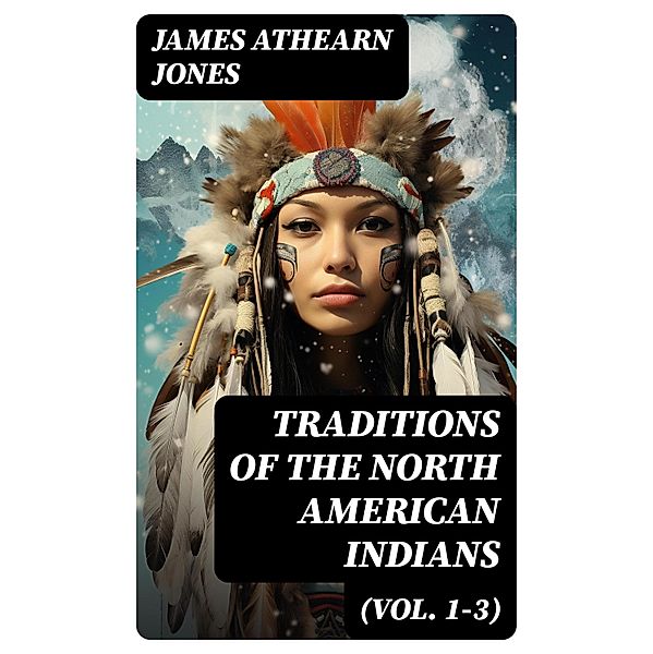 Traditions of the North American Indians (Vol. 1-3), James Athearn Jones