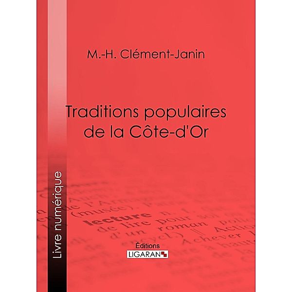 Traditions populaires de la Côte-d'Or, Marcel-Hilaire Clément-Janin, Ligaran