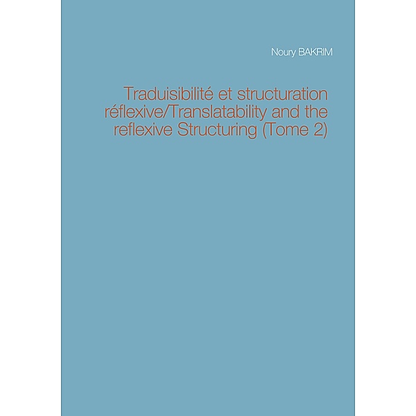 Traduisibilité et structuration réflexive/Translatability and the reflexive Structuring (Tome 2), Noury Bakrim