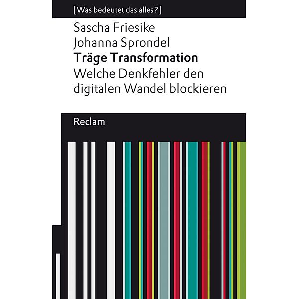 Träge Transformation. Welche Denkfehler den digitalen Wandel blockieren / Reclams Universal-Bibliothek, Sascha Friesike, Johanna Sprondel