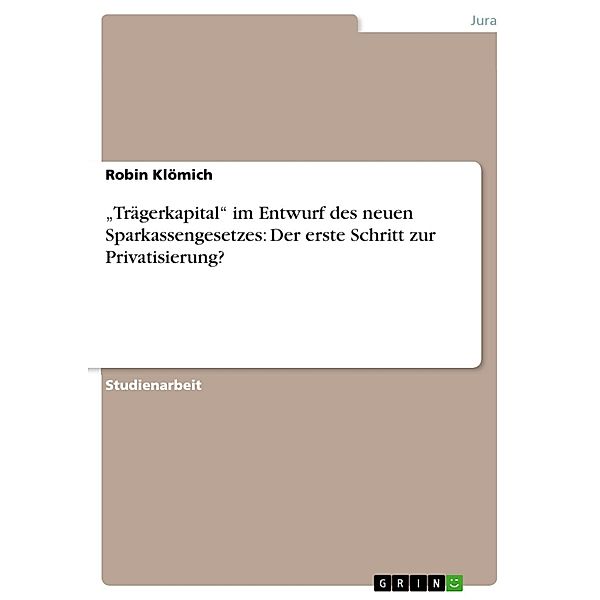 Trägerkapital im Entwurf des neuen Sparkassengesetzes: Der erste Schritt zur Privatisierung?, Robin Klömich