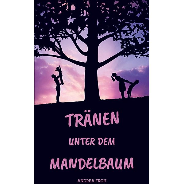 Tränen unter dem Mandelbaum, Andrea Froh