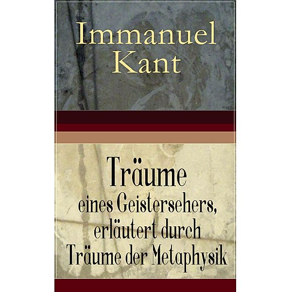 Träume eines Geistersehers, erläutert durch Träume der Metaphysik, Immanuel Kant