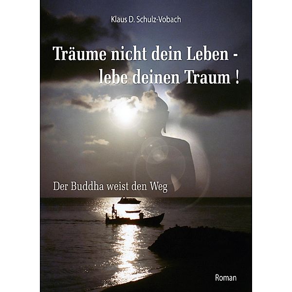 Träume nicht dein Leben - lebe deinen Traum!, Klaus D. Schulz-Vobach