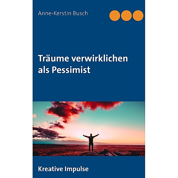Träume verwirklichen als Pessimist, Anne-Kerstin Busch