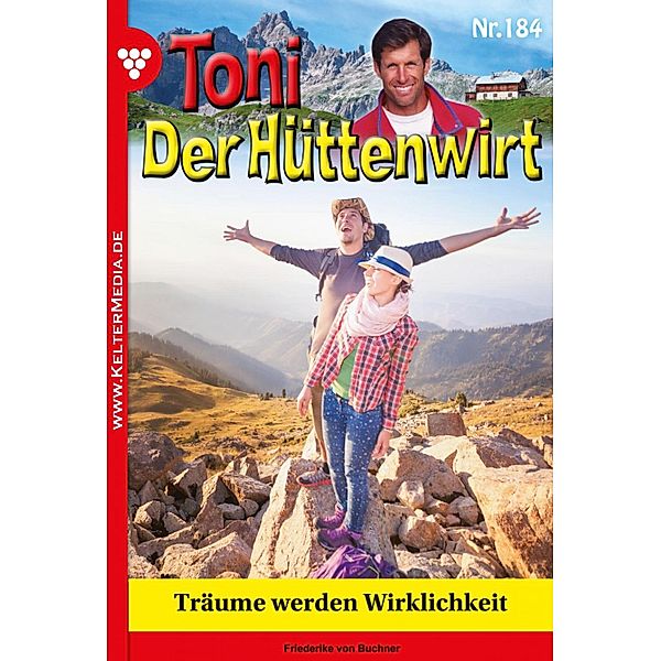 Träume werden Wirklichkeit / Toni der Hüttenwirt Bd.184, Friederike von Buchner