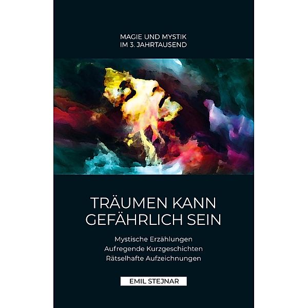 Träumen kann gefährlich sein | Mystische Erzählungen, Aufregende Kurzgeschichten, Rätselhafte Aufzeichnungen, Emil Stejnar