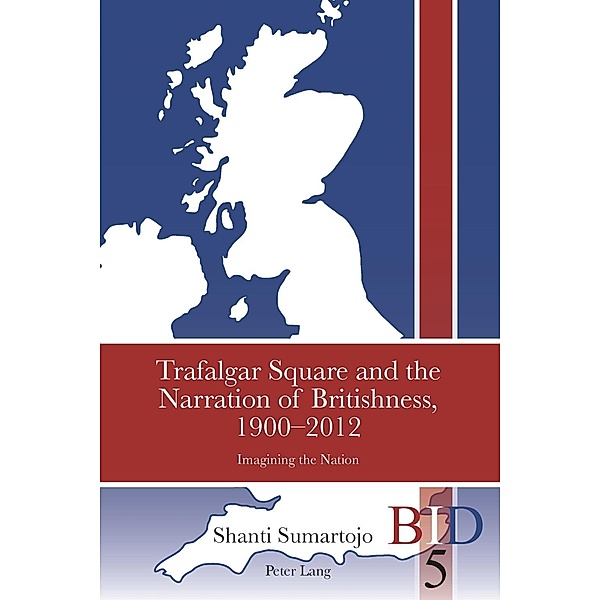 Trafalgar Square and the Narration of Britishness, 1900-2012, Shanti Sumartojo