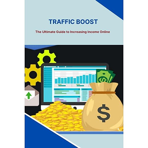 Traffic Boost: The Ultimate Guide to Increasing Income Online, Pankaj Kumar