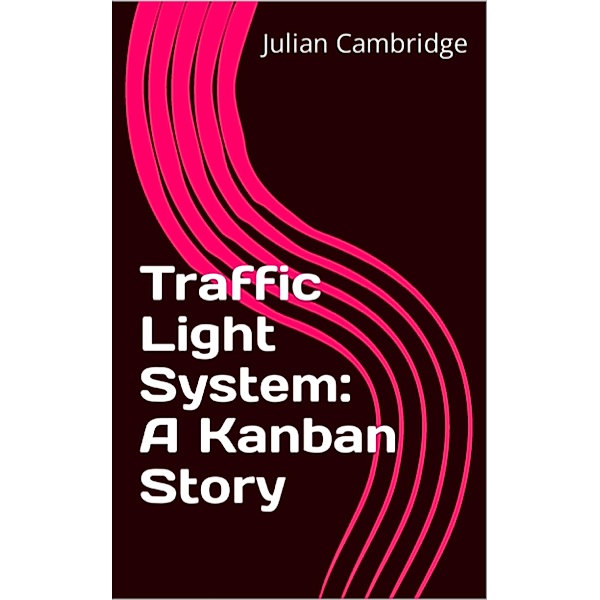 Traffic Light System: A Kanban Story / A Kanban Story, Julian Cambridge