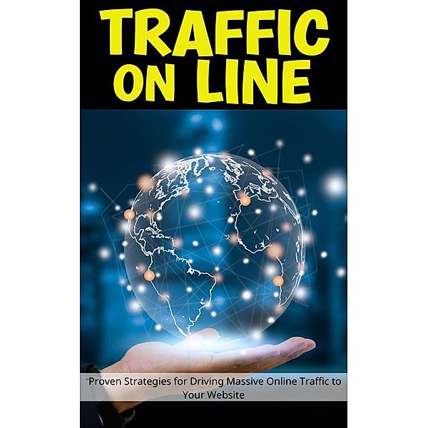 Traffic On Line: Proven Strategies for Driving Massive Online Traffic to Your Website, Jerry Con