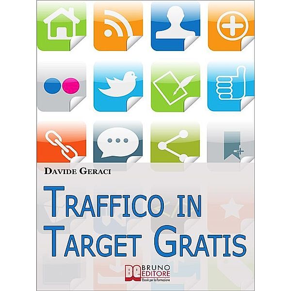 Traffico in target gratis. Metodo Passo Passo per Acquisire Clienti Mirati Velocemente e Gratuitamente. (Ebook Italiano - Anteprima Gratis), Davide Geraci