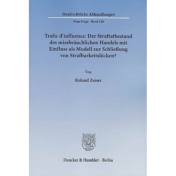 Trafic d'influence: Der Straftatbestand des missbräuchlichen Handels mit Einfluss als Modell zur Schließung von Strafbar, Roland Zeiser